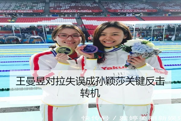 王曼昱对拉失误成孙颖莎关键反击转机